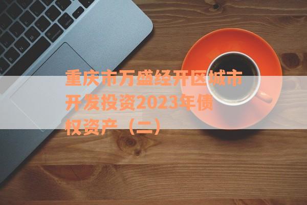 重庆市万盛经开区城市开发投资2023年债权资产（二）