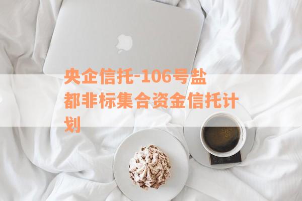 央企信托-106号盐都非标集合资金信托计划