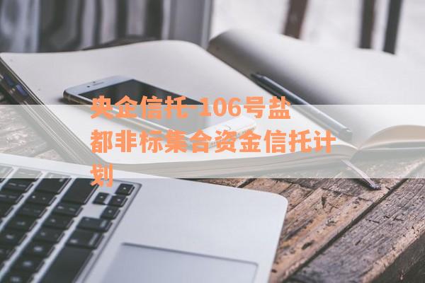 央企信托-106号盐都非标集合资金信托计划