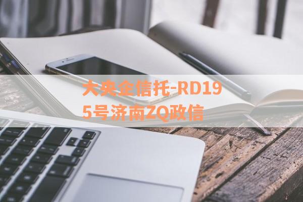 大央企信托-RD195号济南ZQ政信