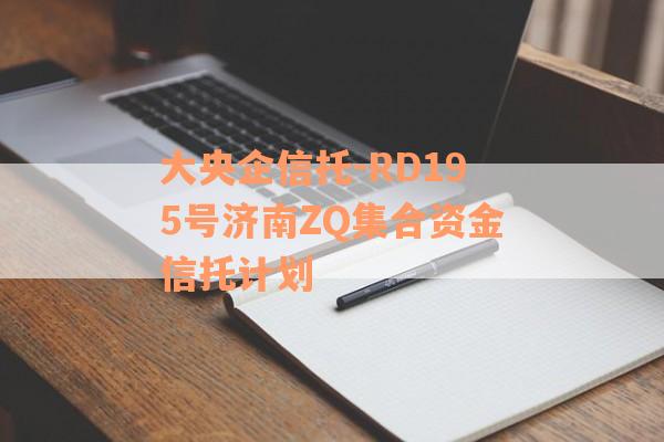 大央企信托-RD195号济南ZQ集合资金信托计划