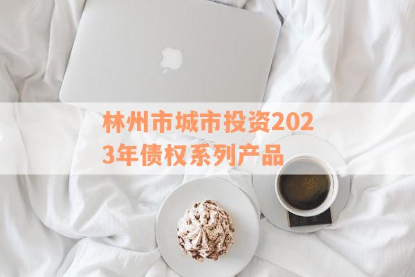 林州市城市投资2023年债权系列产品